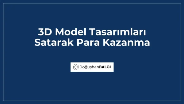 3D Model Tasarımları Satarak Para Kazanma