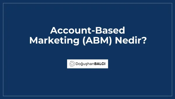 Account-Based Marketing (ABM) Nedir?