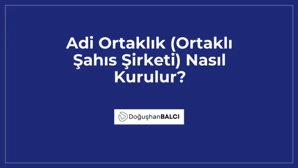 Adi Ortaklık (Ortaklı Şahıs Şirketi) Nasıl Kurulur?