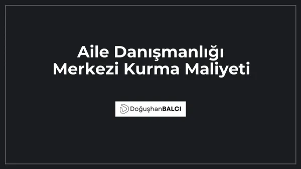 Aile Danışmanlığı Merkezi Kurma Maliyeti