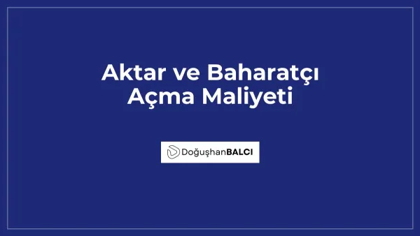 Aktar ve Baharatçı Açma Maliyeti