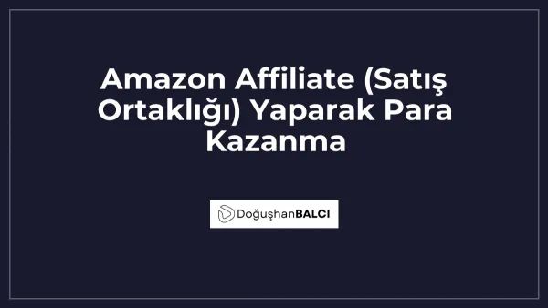 Amazon Affiliate (Satış Ortaklığı) Yaparak Para Kazanma