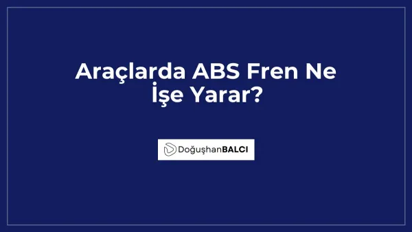 Araçlarda ABS Fren Ne İşe Yarar?