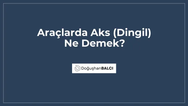 Araçlarda Aks (Dingil) Ne Demek?