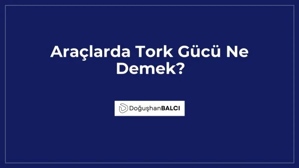 Araçlarda Tork Gücü Ne Demek?