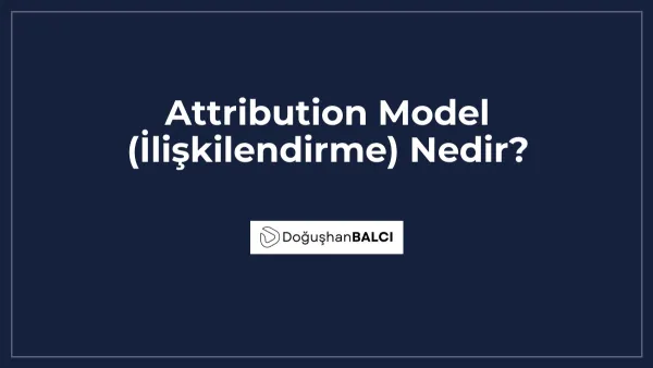Attribution Model (İlişkilendirme) Nedir?
