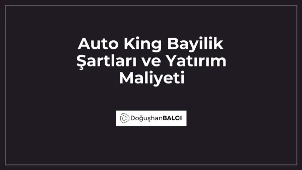 Auto King Bayilik Şartları ve Yatırım Maliyeti