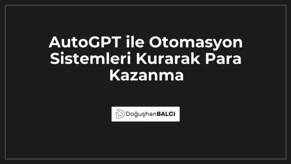 AutoGPT ile Otomasyon Sistemleri Kurarak Para Kazanma