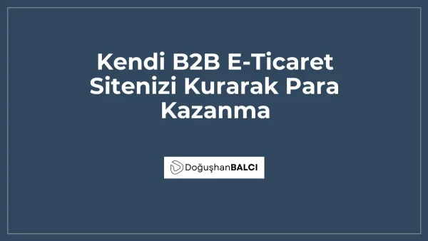 Kendi B2B E-Ticaret Sitenizi Kurarak Para Kazanma