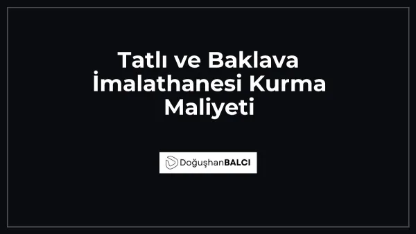 Tatlı ve Baklava İmalathanesi Kurma Maliyeti