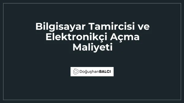 Bilgisayar Tamircisi ve Elektronikçi Açma Maliyeti