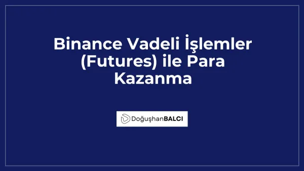 Binance Vadeli İşlemler (Futures) ile Para Kazanma