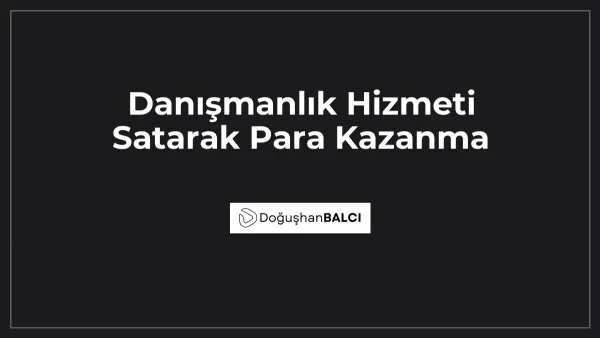 Danışmanlık Hizmeti Satarak Para Kazanma