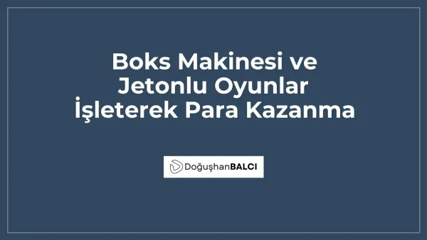 Boks Makinesi ve Jetonlu Oyunlar İşleterek Para Kazanma