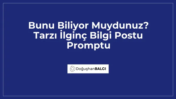 Bunu Biliyor Muydunuz? Tarzı İlginç Bilgi Postu Promptu