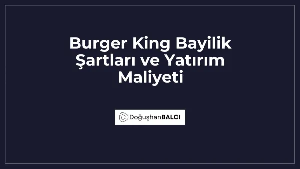 Burger King Bayilik Şartları ve Yatırım Maliyeti