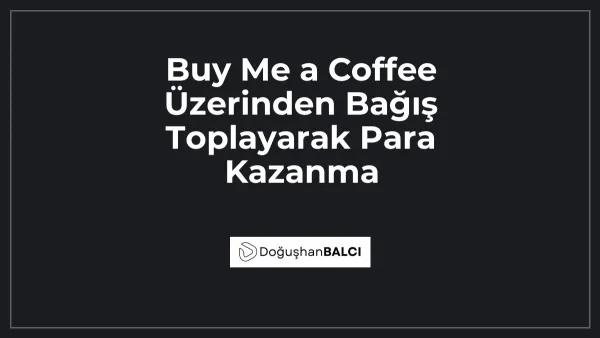 Buy Me a Coffee Üzerinden Bağış Toplayarak Para Kazanma