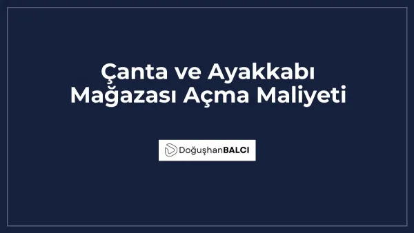 Çanta ve Ayakkabı Mağazası Açma Maliyeti