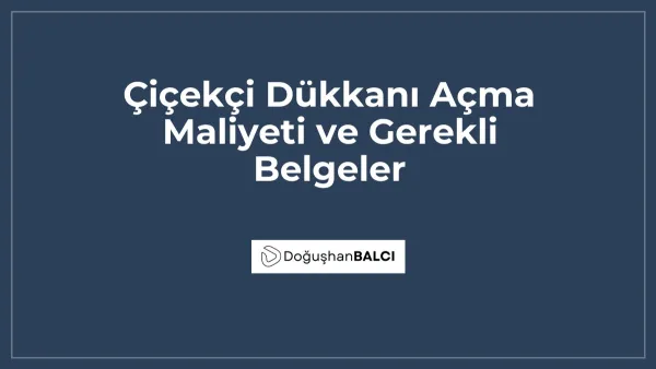 Çiçekçi Dükkanı Açma Maliyeti ve Gerekli Belgeler