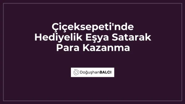 Çiçeksepeti'nde Hediyelik Eşya Satarak Para Kazanma