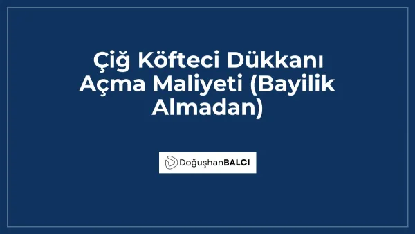 Çiğ Köfteci Dükkanı Açma Maliyeti (Bayilik Almadan)