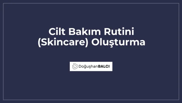 Cilt Bakım Rutini (Skincare) Oluşturma