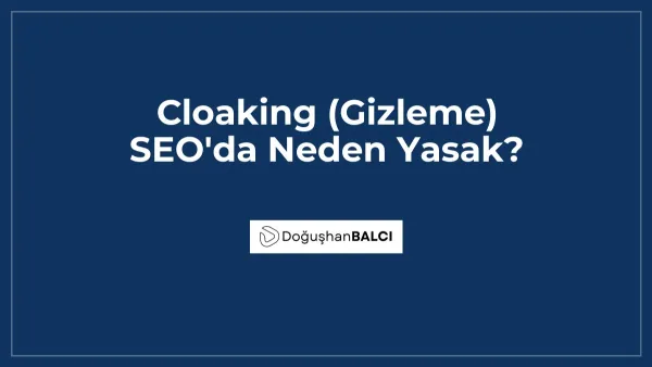 Cloaking (Gizleme) SEO'da Neden Yasak?