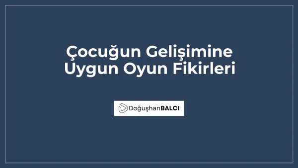 Çocuğun Gelişimine Uygun Oyun Fikirleri