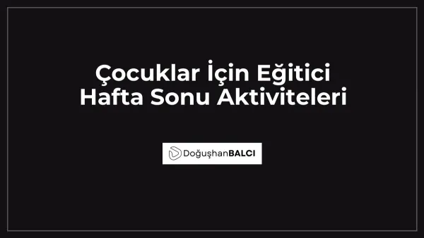 Çocuklar İçin Eğitici Hafta Sonu Aktiviteleri