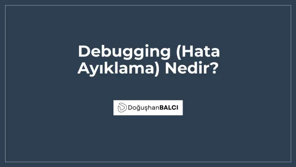 Debugging (Hata Ayıklama) Nedir?