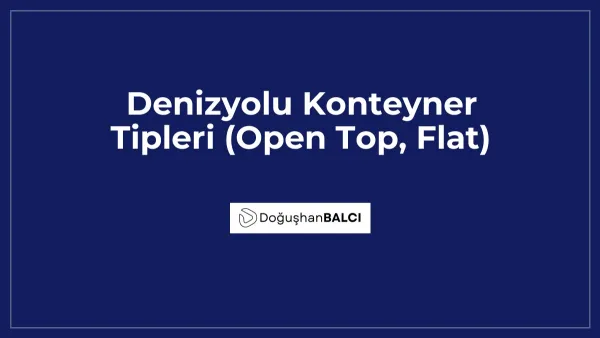 Denizyolu Konteyner Tipleri (Open Top, Flat)