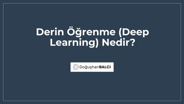 Derin Öğrenme (Deep Learning) Nedir?