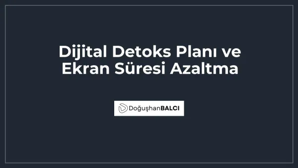 Dijital Detoks Planı ve Ekran Süresi Azaltma