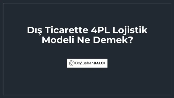 Dış Ticarette 4PL Lojistik Modeli Ne Demek?