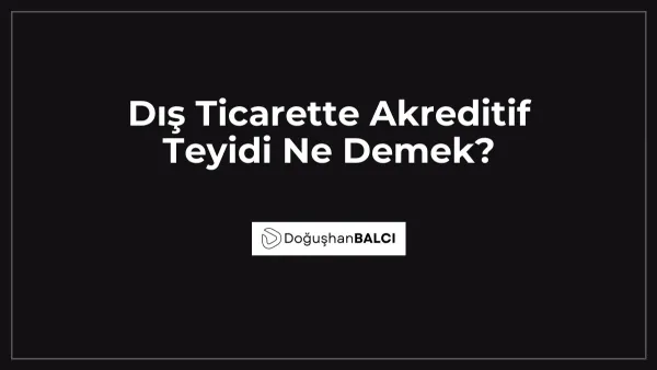 Dış Ticarette Akreditif Teyidi Ne Demek?