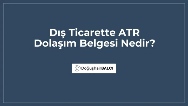 Dış Ticarette ATR Dolaşım Belgesi Nedir?