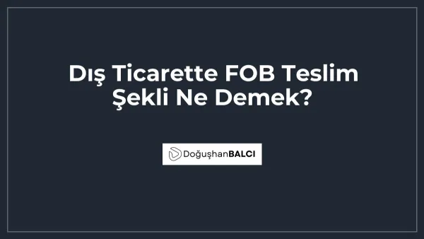 Dış Ticarette FOB Teslim Şekli Ne Demek?