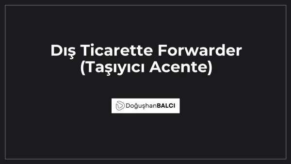 Dış Ticarette Forwarder (Taşıyıcı Acente)
