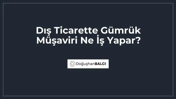 Dış Ticarette Gümrük Müşaviri Ne İş Yapar?