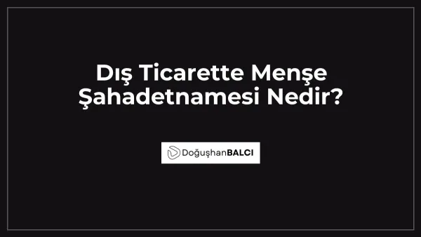 Dış Ticarette Menşe Şahadetnamesi Nedir?