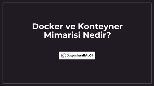 Docker ve Konteyner Mimarisi Nedir?