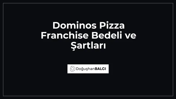 Dominos Pizza Franchise Bedeli ve Şartları