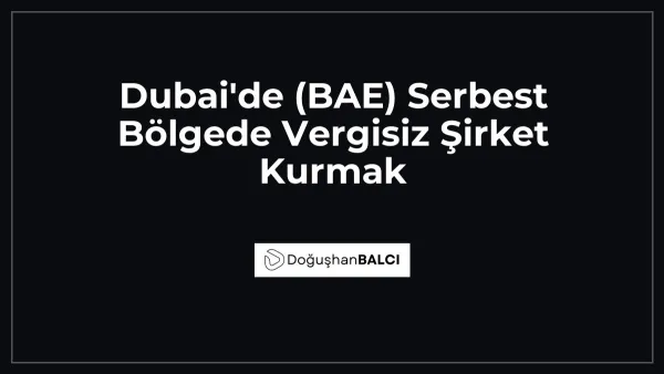 Dubai'de (BAE) Serbest Bölgede Vergisiz Şirket Kurmak