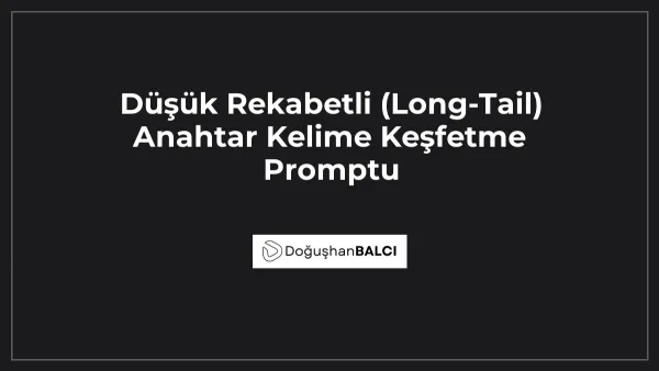 Düşük Rekabetli (Long-Tail) Anahtar Kelime Keşfetme Promptu