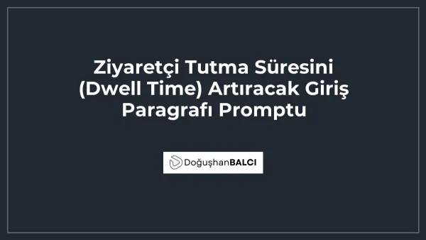 Ziyaretçi Tutma Süresini (Dwell Time) Artıracak Giriş Paragrafı Promptu