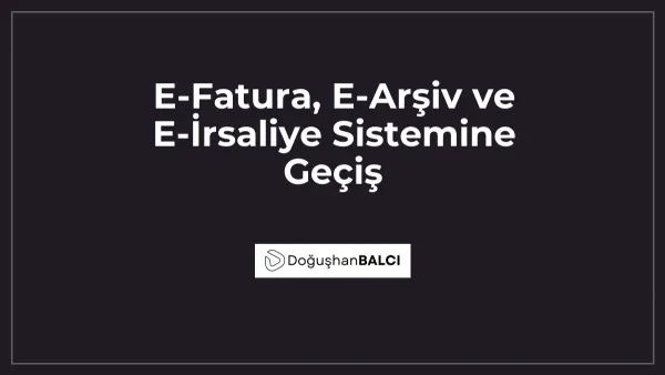 E-Fatura, E-Arşiv ve E-İrsaliye Sistemine Geçiş