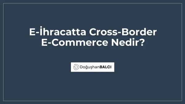 E-İhracatta Cross-Border E-Commerce Nedir?