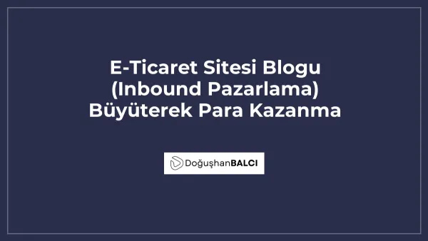 E-Ticaret Sitesi Blogu (Inbound Pazarlama) Büyüterek Para Kazanma