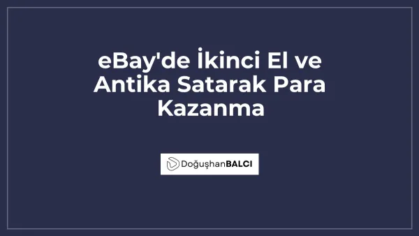 eBay'de İkinci El ve Antika Satarak Para Kazanma