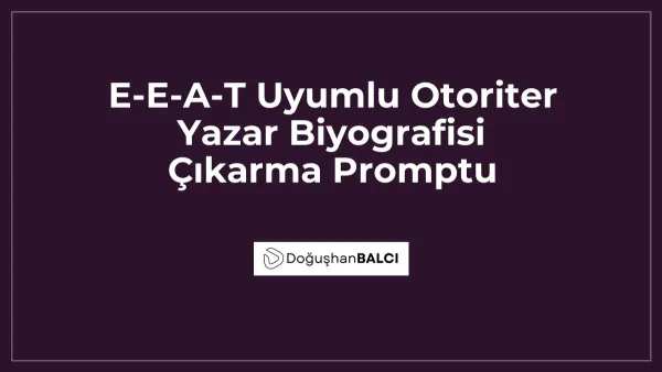 E-E-A-T Uyumlu Otoriter Yazar Biyografisi Çıkarma Promptu